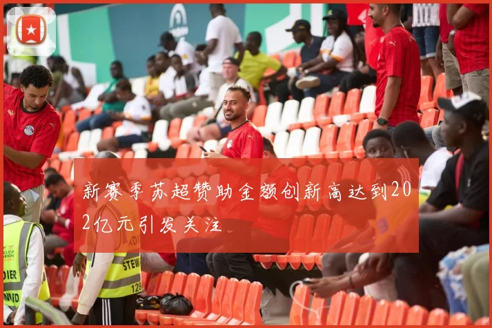 新赛季苏超赞助金额创新高达到202亿元引发关注